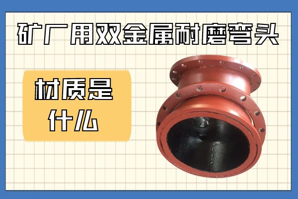 矿厂用双金属耐磨弯头 矿厂用双金属耐磨弯头